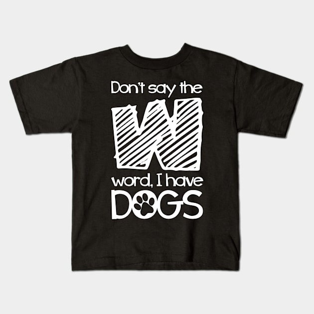 Crazy Dog Womens Don’t Say W Word, I have Dogs Funny Mom Kids T-Shirt by Kev Brett Designs